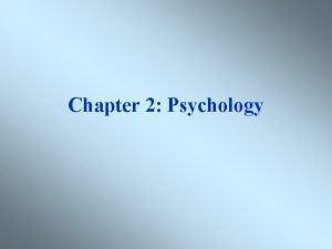 Chapter 2 Psychology Psychodynamic psychologists Behavioural psychologists Humanist