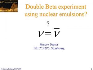 Double Beta experiment using nuclear emulsions Marcos Dracos