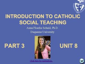 INTRODUCTION TO CATHOLIC SOCIAL TEACHING Anna Floerke Scheid