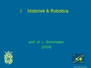 I Motoriek Robotica prof dr L Schomaker 2004