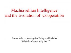 Machiavellian Intelligence and the Evolution of Cooperation Metternich