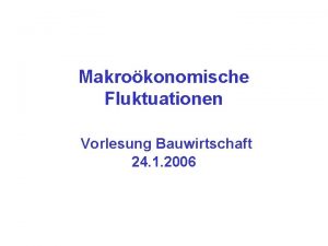 Makrokonomische Fluktuationen Vorlesung Bauwirtschaft 24 1 2006 BIP