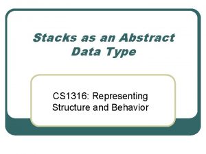 Stacks as an Abstract Data Type CS 1316