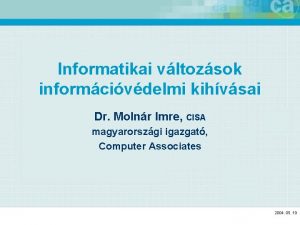 Informatikai vltozsok informcivdelmi kihvsai Dr Molnr Imre CISA