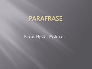 PARAFRASE Kirsten Hyldahl Pedersen Hvad er parafrase Nr