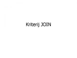 Kriterij JOIN Koristi se za upit podataka iz