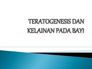 TERATOGENESIS DAN KELAINAN PADA BAYI Disusun Oleh Serlly