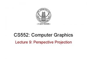 CS 552 Computer Graphics Lecture 9 Perspective Projection