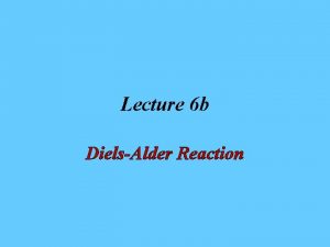 Lecture 6 b DielsAlder Reaction Introduction I The