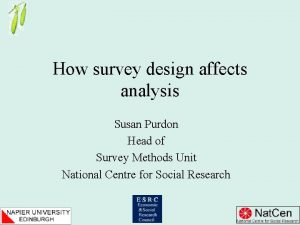 How survey design affects analysis Susan Purdon Head