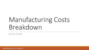 Manufacturing Costs Breakdown BREAKDOWN Manufacturing Cost Analysis Dimensioning