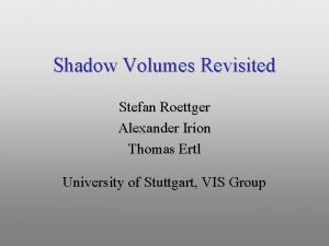 Shadow Volumes Revisited Stefan Roettger Alexander Irion Thomas