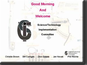 Good Morning And Welcome ScienceTechnology Implementation Committee Christie