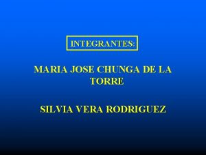 INTEGRANTES MARIA JOSE CHUNGA DE LA TORRE SILVIA