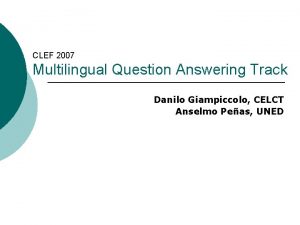 CLEF 2007 Multilingual Question Answering Track Danilo Giampiccolo