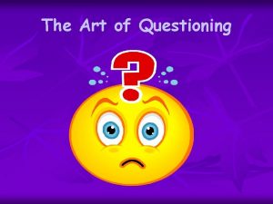 The Art of Questioning Did you ever wonder
