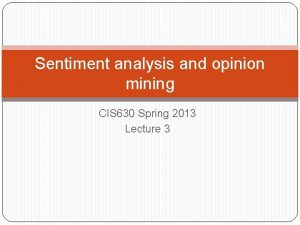 Sentiment analysis and opinion mining CIS 630 Spring