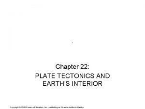 Chapter 22 PLATE TECTONICS AND EARTHS INTERIOR Copyright