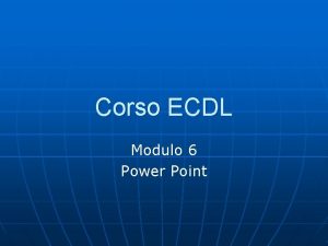 Corso ECDL Modulo 6 Power Point Power Point