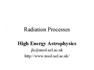 Radiation Processes High Energy Astrophysics jlcmssl ucl ac