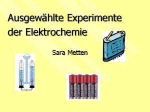 Ausgewhlte Experimente der Elektrochemie Sara Metten Gliederung 1