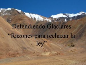 Defendiendo Glaciares Razones para rechazar la ley LEY