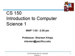 CS 150 Introduction to Computer Science 1 MWF