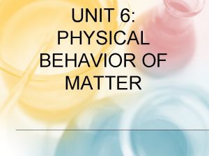 UNIT 6 PHYSICAL BEHAVIOR OF MATTER I CLASSIFICATION