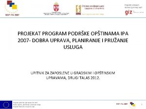 Projekat sprovodi konzorcijum koji vodi MSP IPA 2007