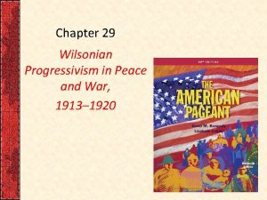 Chapter 29 Wilsonian Progressivism in Peace and War