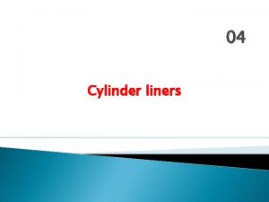 04 Cylinder liners The Cylinder Liner Basically the