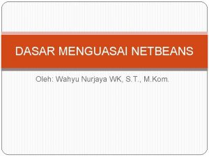 DASAR MENGUASAI NETBEANS Oleh Wahyu Nurjaya WK S