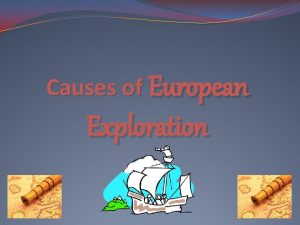 Causes of European Exploration Causes of European Exploration