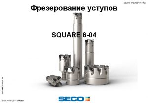 Copyright Seco Tools AB SQUARE 6 04 Seco