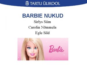 BARBIE NUKUD Sirlys Siim Carolin Nmmela Egle Sild