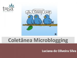 Coletnea Microblogging Luciana de Oliveira Silva MICROBLOGGING O