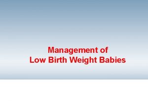Management of Low Birth Weight Babies Learning objectives