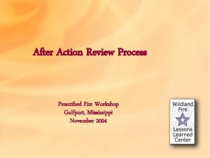 After Action Review Process Prescribed Fire Workshop Gulfport