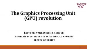 The Graphics Processing Unit GPU revolution LECTURE VARTAN