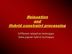 Relaxation and Hybrid constraint processing Different relaxation techniques