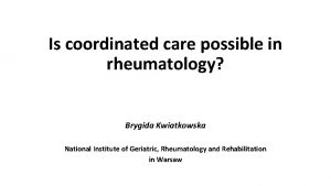 Is coordinated care possible in rheumatology Brygida Kwiatkowska