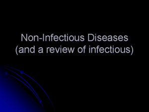 NonInfectious Diseases and a review of infectious The