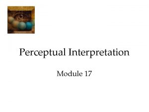 Perceptual Interpretation Module 17 Perceptual Interpretation Sensory Deprivation