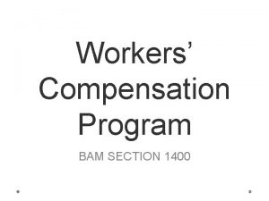 Workers Compensation Program BAM SECTION 1400 Objectives Learn