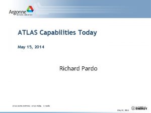 ATLAS Capabilities Today May 15 2014 Richard Pardo