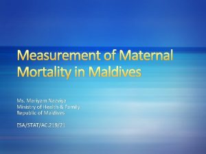 Measurement of Maternal Mortality in Maldives Ms Mariyam