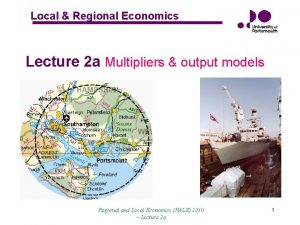 Local Regional Economics Lecture 2 a Multipliers output