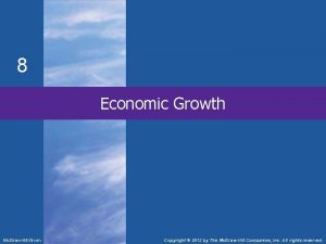 8 Economic Growth Mc GrawHillIrwin Copyright 2012 by