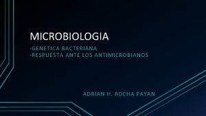 MICROBIOLOGIA GENETICA BACTERIANA RESPUESTA ANTE LOS ANTIMICROBIANOS ADRIAN