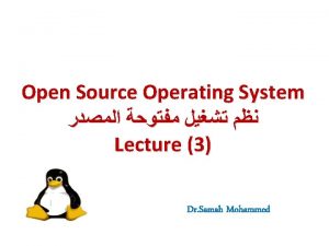 Open Source Operating System Lecture 3 Dr Samah